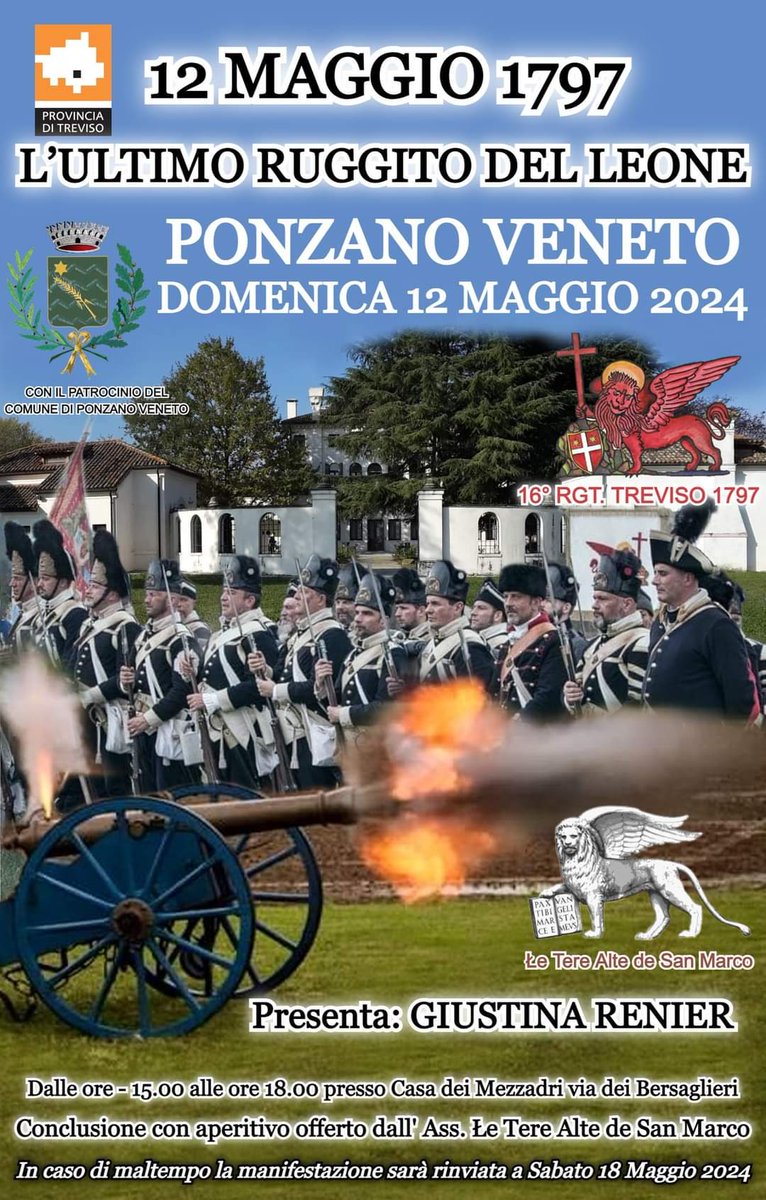 L'ASSOCIAZIONE STORICO IDENTITARIA 16°REGGIMENTO TREVISO 1797 SERENISSIMA REPUBBLICA DI SAN MARCO 
In collaborazione con il COMUNE di PONZANO VENETO e ASS. LE TERE ALTE DE SAN MARCO 
Presentano: 
'L'ULTIMO RUGGITO DEL LEONE'
DOMENICA 12 MAGGIO 2024 A PONZANO VENETO TV