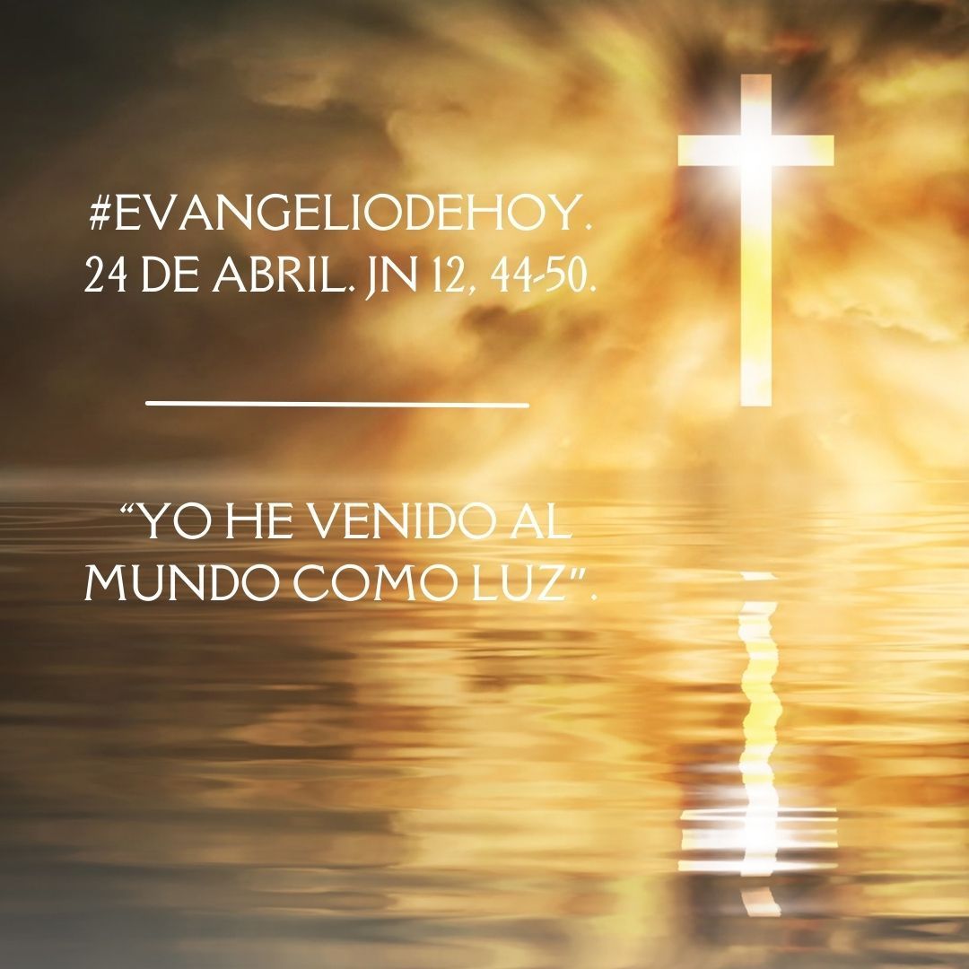 #EvangelioDeHoy. 24 de abril. Jn 12, 44-50. “Yo he venido al mundo como luz”.