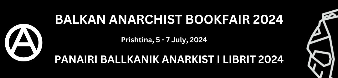 BALKAN ANARCHIST BOOKFAIR. 5 – 7th July 2024. Prishtina, Kosovo. '...crucial time when the capital is experiencing its regular accumulation crisis, the fires of war are ravaging across the world.' ▶️ bab2024.espivblogs.net