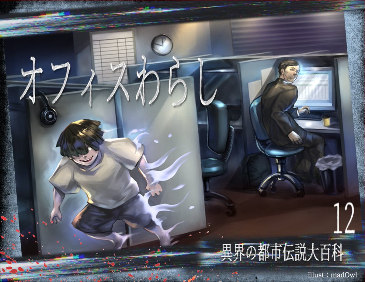 都市伝説「オフィスわらし」
 ►座敷わらしのように、会社に住みつくオフィスわらしという妖怪がいるらしい。座敷わらしとは、岩手県などに伝わる子どもの姿をした妖怪。