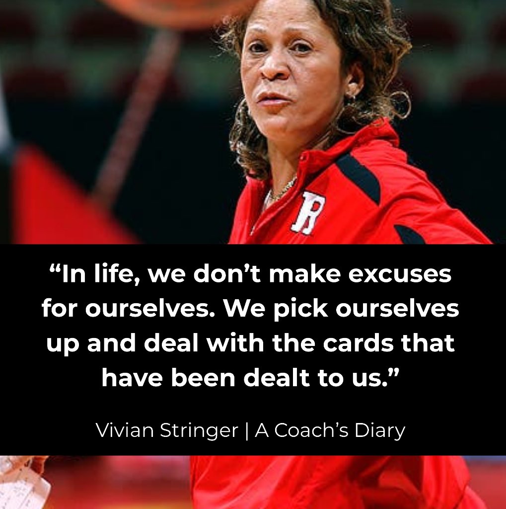 “In life, we don’t make excuses for ourselves. We pick ourselves up and deal with the cards that have been dealt to us.” Vivian Stringer