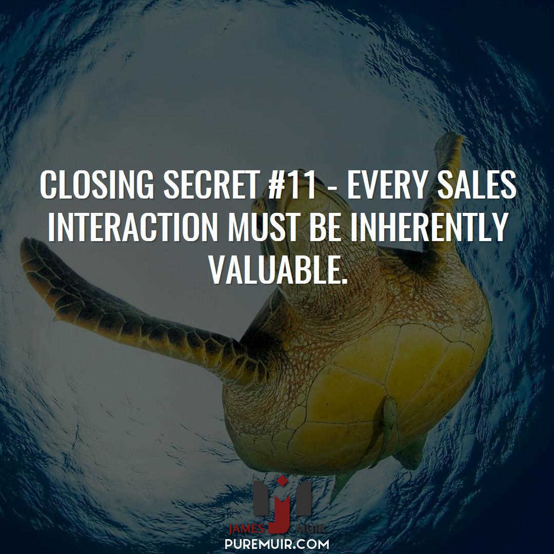 Closing Secret #11 - Every sales interaction must be inherently valuable.  #Sales #PerfectClose