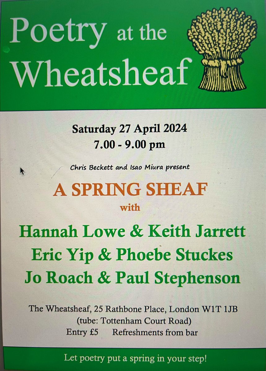 This Saturday 27th April at 7pm - reading at The Wheatsheaf pub, just off Tottenham Court Road. Amazing line up of poets: @hannahlowepoet Keith Jarrett @metapheric Phoebe Stuckes, Jo Roach and hosted by Chris Beckett and Isao Miura @Carcanet