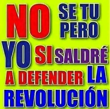 ¡¡Aquí estaré para defender esta REVOLUCIÓN!!