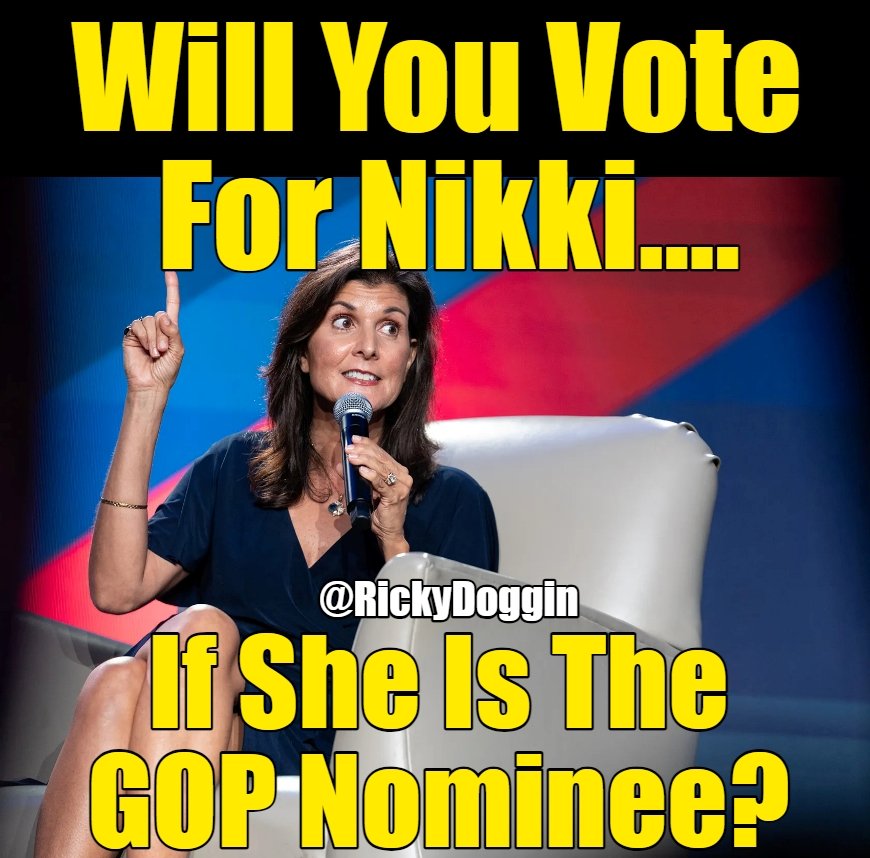 Would you ever vote for Nikki Haley if she was the GOP Nominee?