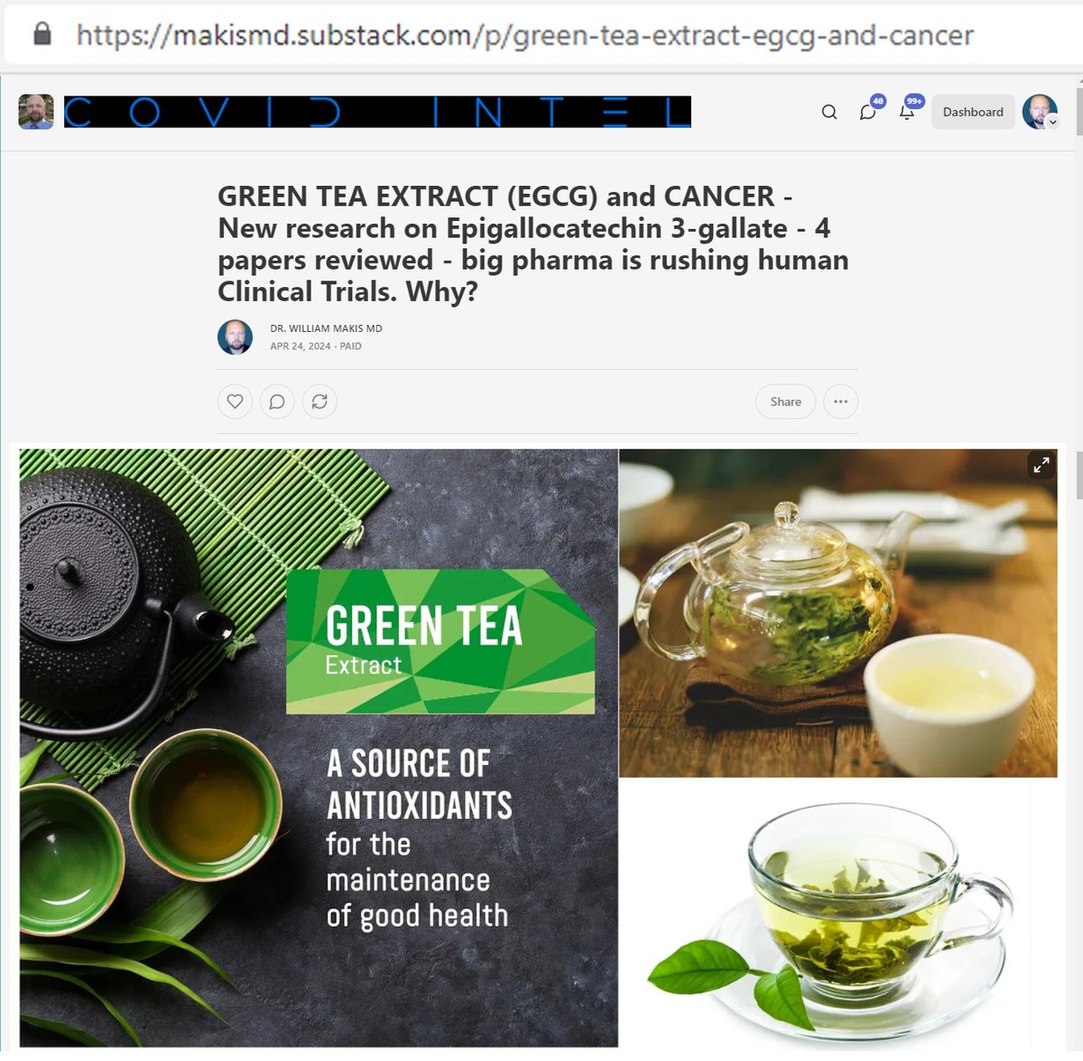 MakisMedicine's tweet photo. NEW ARTICLE: GREEN TEA EXTRACT (EGCG) and CANCER - New research on Epigallocatechin 3-gallate: 4 papers reviewed - big pharma is rushing human Clinical Trials. Why?

Epigallocatechin-3-gallate (EGCG) is the most abundant phenolic compound in Green Tea

Majority of Green Tea’s positive effects on human health can be attributed to the high polyphenol and flavonoid content.

Catechins, which are the primary flavonoids found in Green Tea, account for about 30–40% of the solid components of this plant (EGCG is one of them).

EGCG has gained scientific interest recently due to its antioxidant, anti-inflammatory, and anti-cancer properties

I review 4 recent papers on EGCG and Cancer.

EGCG has these anti-cancer properties:

- anti-oxidant - free radical scavenger
- suppresses production of inflammatory cytokines
- suppresses NF-kB
- suppresses VEGF (tumor angiogenesis)
- suppresses MMPs (proteins involved in metastasis)
- suppresses EGFR, mTOR, JAK/STAT, MAPK - numerous cancer cell signaling pathways responsible for tumor growth & survival
- has epigenetic influence, inhibits DNA methylation

Now for some UNIQUE features of Green Tea Extract and EGCG:

EGCG is the most active of all the catechins, having an antioxidant activity that is 25 to 100 times stronger than that of vitamins C and E

Big pharma is rushing to test it in human trials (very unusual) - 13 Clinical Trials ongoing for breast cancer, prostate cancer, lung, colorectal, pancreatic, etc.

EGCG has the unique ability to PREVENT CANCER and prevent Tumor formation.

EGCG plays a key role in genomic instability - reduces chromosomal instability and inhibits apoptosis in normal cells, while it does the opposite in cancer cells. This is relevant in the mRNA era of genotoxicity!

EGCG also interacts with telomerase and affects telomere length (shortens it for cancer cells)

Can EGCG actually play a role in COVID-19 mRNA Vaccine Induced genotoxicity? EGCG has also been shown to be able to repair some DNA damage. This is a special feature.

EGCG also increases expression of p53 tumor suppressor gene (p53 is damaged by COVID-19 Vaccine spike protein and may be responsible for some extremely aggressive TURBO CANCERS)

Wildest feature of EGCG is that it is an immune checkpoint inhibitor - it can inhibit cancer by inhibiting PD-L1 expression.

There are 3 drugs on the market that do this (PD-L1 Inhibitors), 2 of them are owned by Pfizer and AstraZeneca. Pfizer just sold its drug Bavencio to Merck (which used to have a patent on Ivermectin).

EGCG is one of the most fascinating supplements with anti-cancer properties I have seen yet.

Great Tea Extract (EGCG):

1. Use it for cancer PREVENTION if you have any elevated risk

2. Use it in an "Alternative Cancer Treatment Protocol" as a bioactive compound that addresses genomic instability, increases p53, blocks cancer cell glycolysis, and a dozen other anti-cancer effects

3. Big pharma has taken a major interest in it. 

More in the article...   

Article Link in photo to avoid shadowban, just re-type the URL in the 1st photo at the top, into your browser to access

@HighWireTalk @ClaytonMorris @TheChiefNerd
@VigilantFox @joerogan @TuckerCarlson

#Diedsuddenly