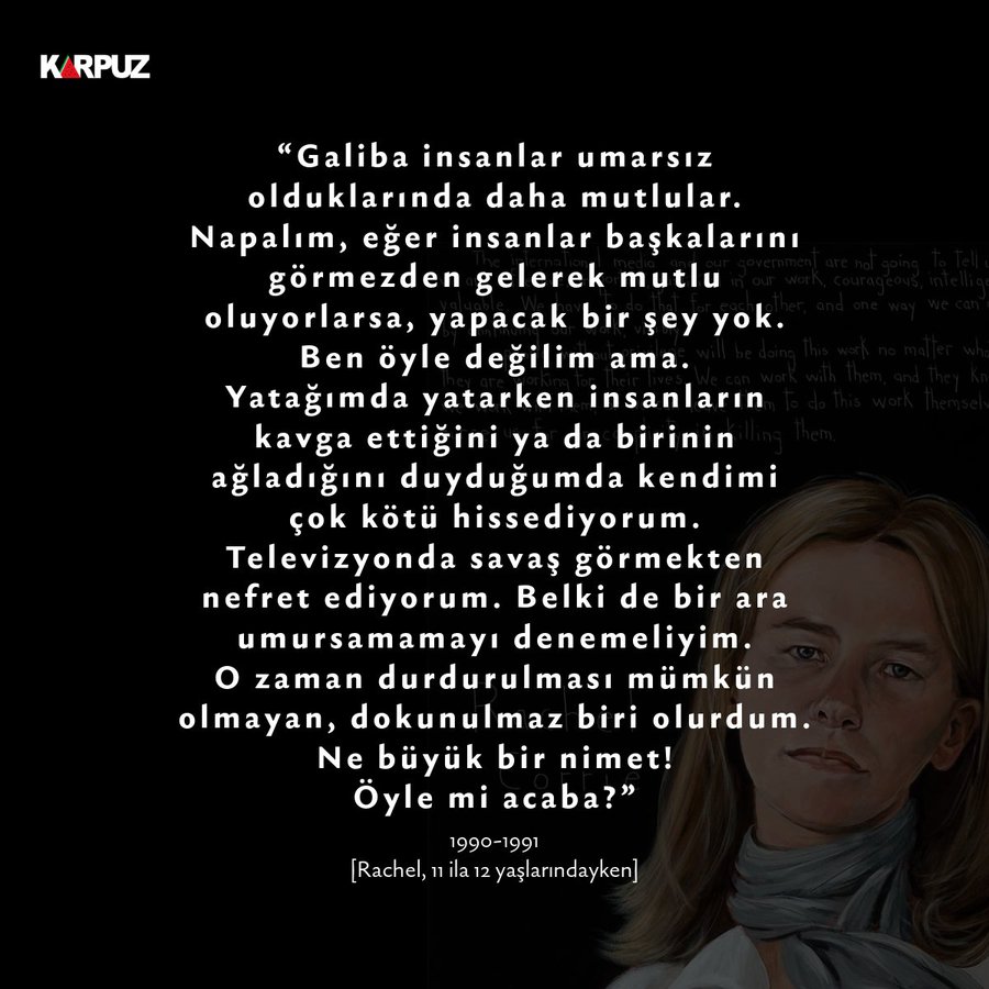 “Tüm dünya Rachel’ı ölümüyle tanıdı ama biz onu yaşamıyla tanıdık” demişti Rachel’ın ailesi. Hem ölümüyle hem yaşamıyla sayısız insana örnek ve öğüt olmaya devam eden Rachel’ın ilkokulda kaleme aldığı bir başka yazı.