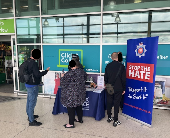 Yesterday Harlow Town Centre Team and an Essex Police Hate Crime Officer were at Asda to talk with people about hate crime. If you’ve been the victim of hate crime, you can report online You can learn more about hate crime on the Essex Police website and search Hate Crime.