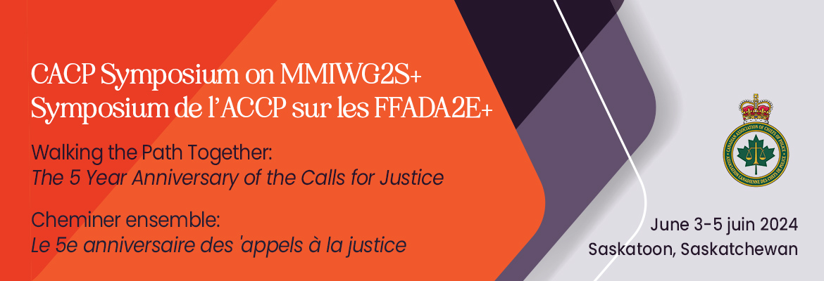 Symposium on MMIWG2S+ @CACP_ACCP Symposium sur les FFADA2E+ Walking the Path Together: The 5-year Anniversary of the Calls for JusticeUne possibilité de partager & d’engendrer des actions sur la voie d’une réconciliation véritable et conséquente June 3-5 juin 2024 Saskatoon