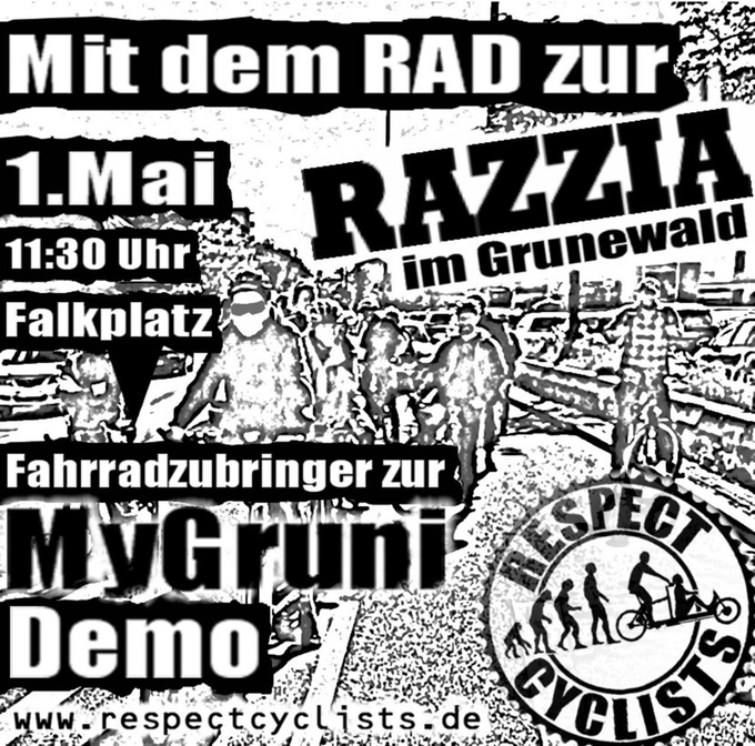 Achtung Sondertermin 1. Mai #b0105
Der offizielle #RespectCyclists-#Fahrradzubringer
zur #MyGruni-Demo mygruni.de

MIT DEM RAD ZUR RAZZIA!

Treffen: 11:30 Falkplatz, Max-Schmeling-Halle
Start: 11:45
~12:10 Karl-Liebknecht-Brücke
~12:30 Bülowstraße
~13:00 Johannaplatz