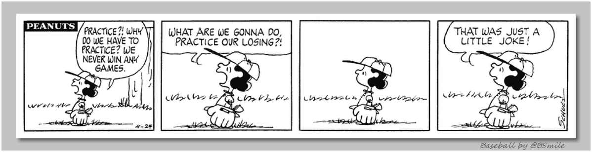 'Practice?! Why do we have to practice? We never win any games. What are we gonna do, practice our losing?! --- That was just a little joke!' ~ Lucy van Pelt (Classic Peanuts - April 24, 1974) #MLB #Baseball