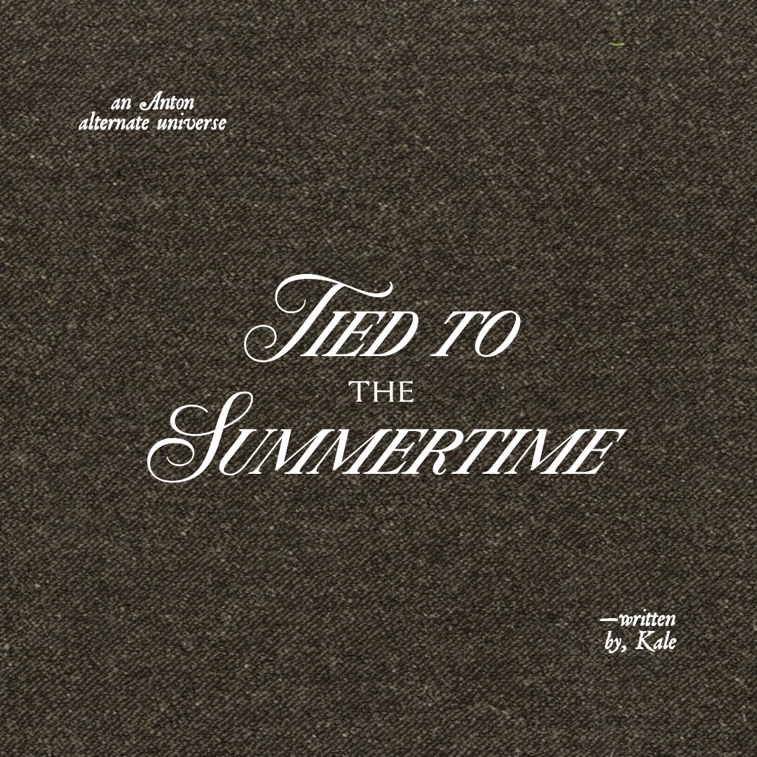 Tied to the Summertime———☆
An Anton Lee alternate universe.