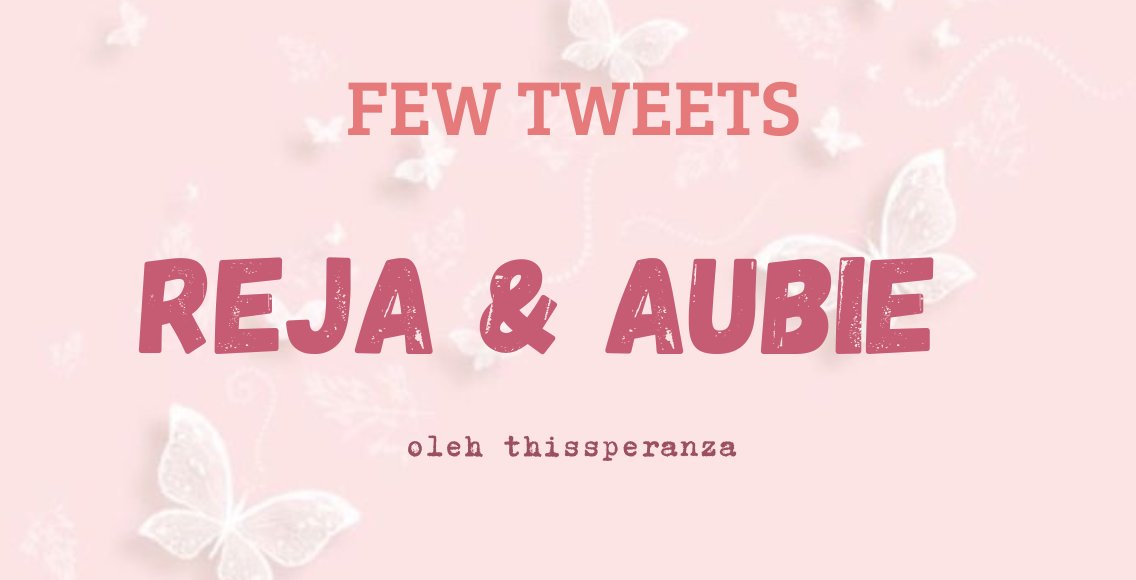 REJA &amp; AUBIE  
kumpulan few tweets

from LAST OPTION, UNIVERSE OF BUTTERFLY 🦋