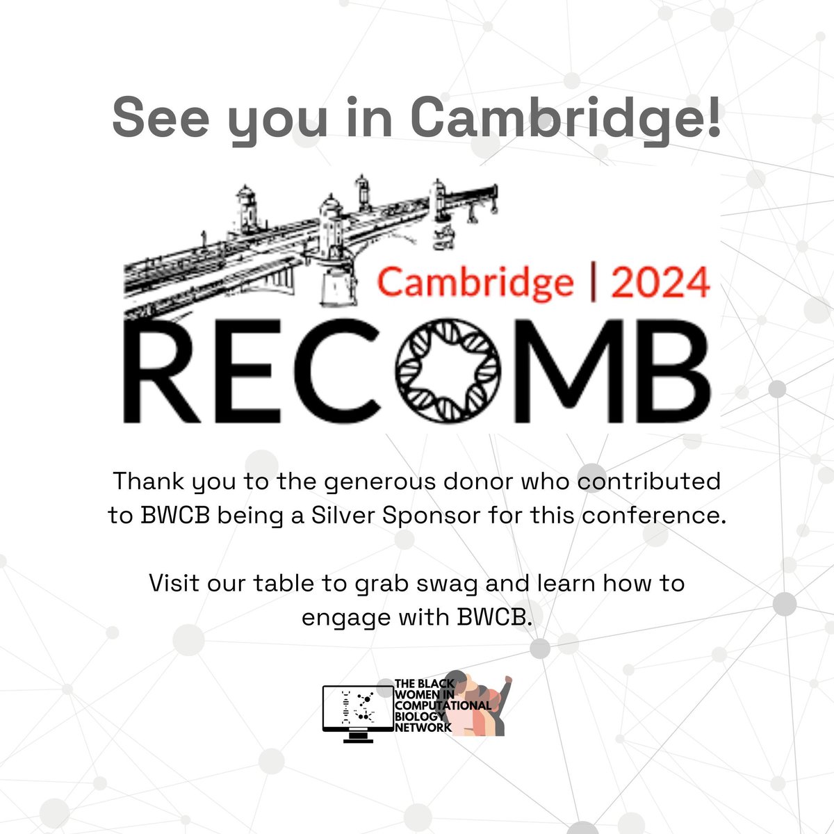 We're headed to Cambridge, MA for RECOMB 2024! Thank you to the generous donor who contributed to BWCB being a Silver Sponsor for this conference. We appreciate your investment in our mission. Visit our table during the poster sessions to grab swag and learn more about us!