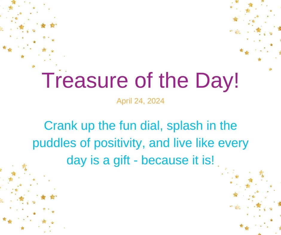 Treasure of the Day!
April 24, 2024

Crank up the fun dial, splash in the puddles of positivity, and live like every day is a gift - because it is! 

#SelfLoveJourney #MindfulSelfCare #LoveYourselfFirst #SelfCareEveryday #SelfCompassion #MentalHealthMatters #SelfCareRoutine #S...