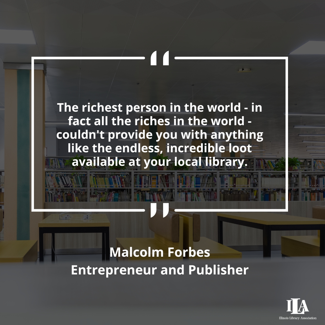 'The richest person in the world - in fact all the riches in the world - couldn't provide you with anything like the endless, incredible loot available at your local library.'―Malcolm Forbes #WednesdayWisdom #Libraries #ILA