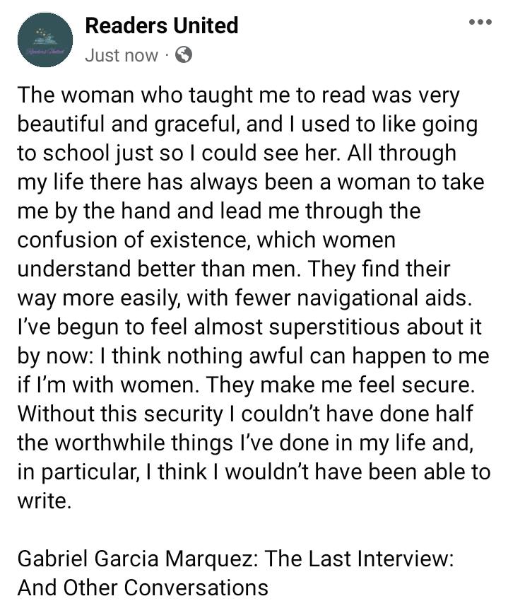 I think nothing awful can happen to me if I’m with women. They make me feel secure. Without this security I couldn’t have done half the worthwhile things I’ve done in my life and, in particular, I think I wouldn’t have been able to write.

Gabriel Garcia Marquez
#LiteraturePosts
