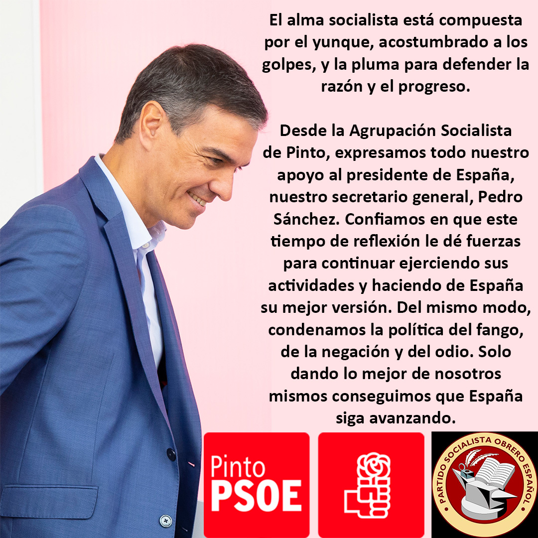 El alma socialista está compuesta por el yunque, acostumbrado a los golpes, y la pluma para defender la razón y el progreso.

Desde la Agrupación Socialista de Pinto, expresamos todo nuestro apoyo al presidente de España, nuestro secretario general, Pedro Sánchez.
