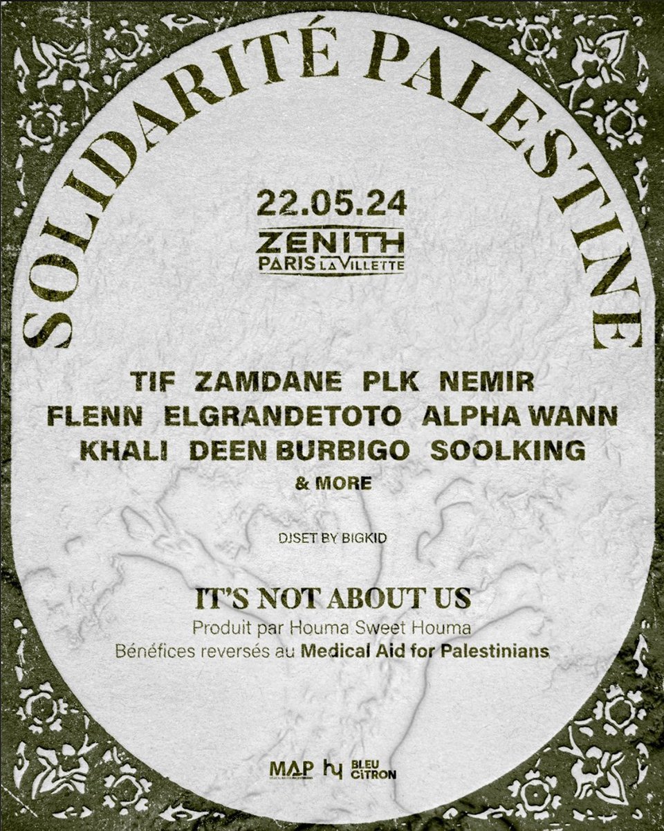 🚨Un gros concert se déroulera au Zénith de Paris afin de soutenir la cause Palestinienne 🇵🇸

Avec :
▫️PLK
▫️ALPHA WANN
▫️ZAMDANE
▫️KHALI
▫️TIF
&amp; d’autres 

📆 22 MAI