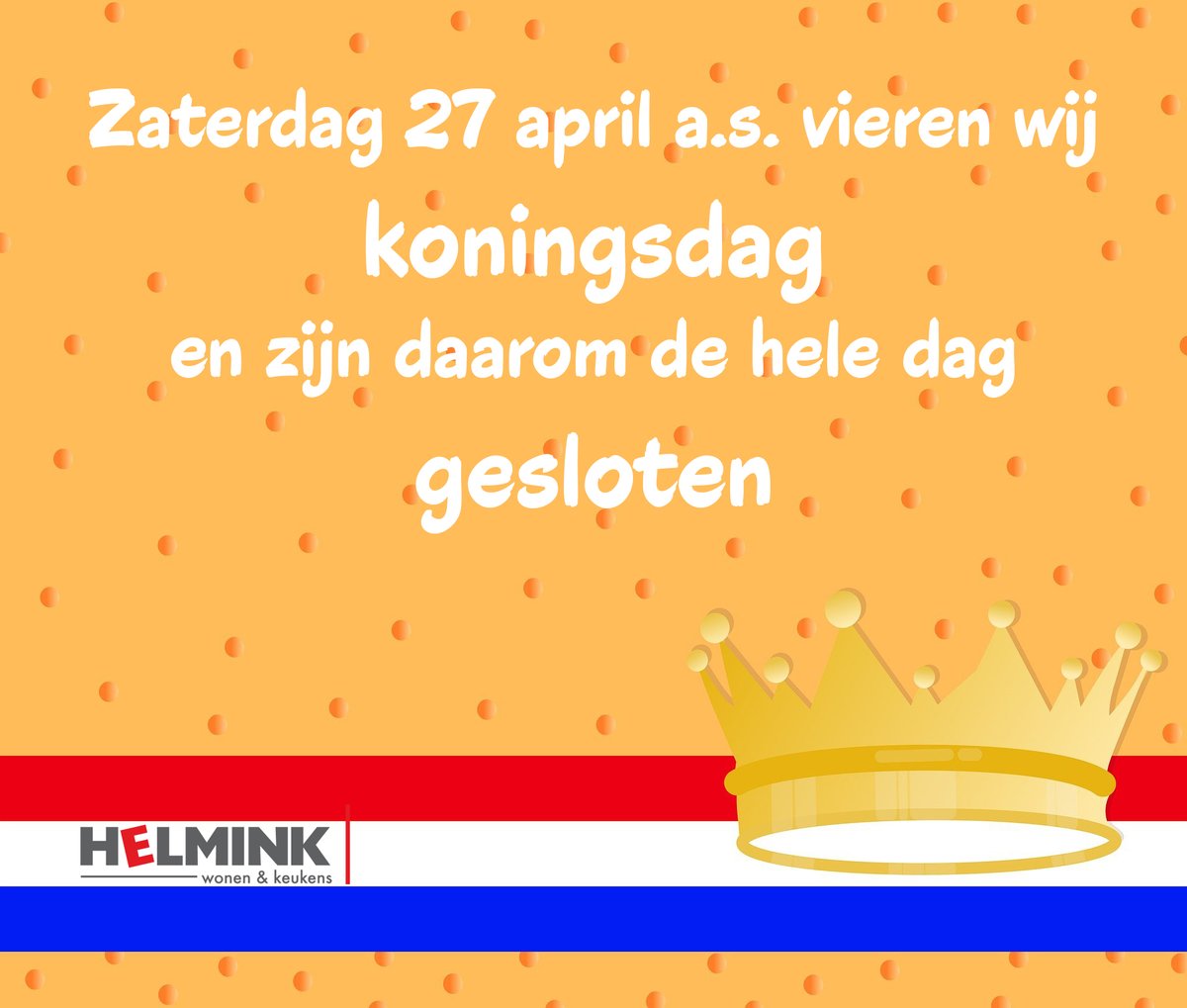 helminkwonen's tweet image. KONINGSDAG - Zaterdag 27 april zijn wij de hele dag gesloten. Wij wensen iedereen een gezellige koningsdag! Dinsdag 30 april staan wij vanaf 9:00 uur weer voor u klaar.