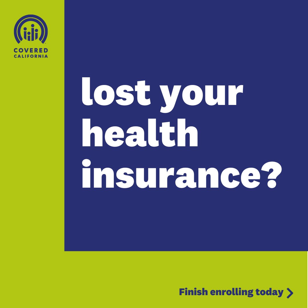 Don't go without health coverage. Finish enrolling through Covered California if you recently had a major life change.