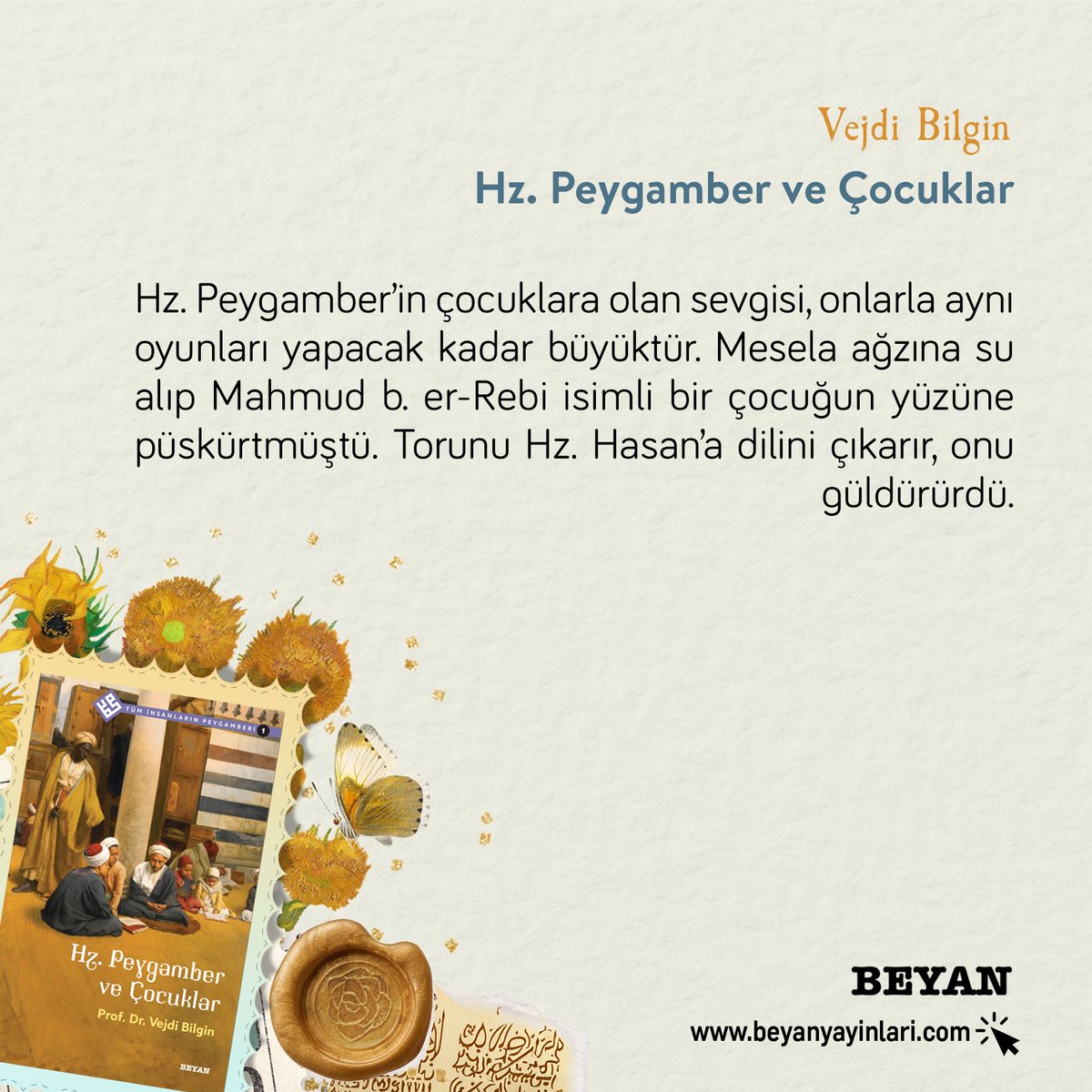 Hz. Peygamber’in çocuklara olan sevgisi, onlarla aynı oyunları yapacak kadar büyüktür. Mesela ağzına su alıp Mahmud b. er-Rebi isimli bir çocuğun yüzüne püskürtmüştü. Torunu Hz. Hasan’a dilini çıkarır, onu güldürürdü. Detaylı bilgi için: beyanyayinlari.com/kitap/hz-peyga…