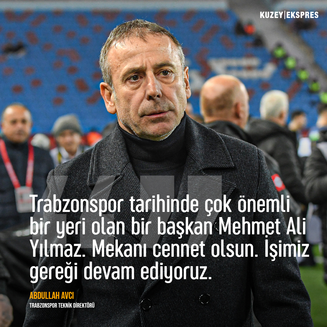 Abdullah Avcı: 'Trabzonspor tarihinde çok önemli bir yeri olan bir başkan Mehmet Ali Yılmaz. Mekanı cennet olsun. İşimiz gereği devam ediyoruz.'