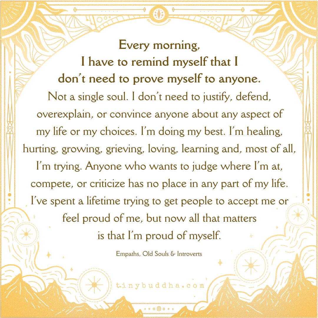 tinybuddha's tweet image. &quot;Every morning, I have to remind myself that I don’t need to prove myself to anyone...&quot;