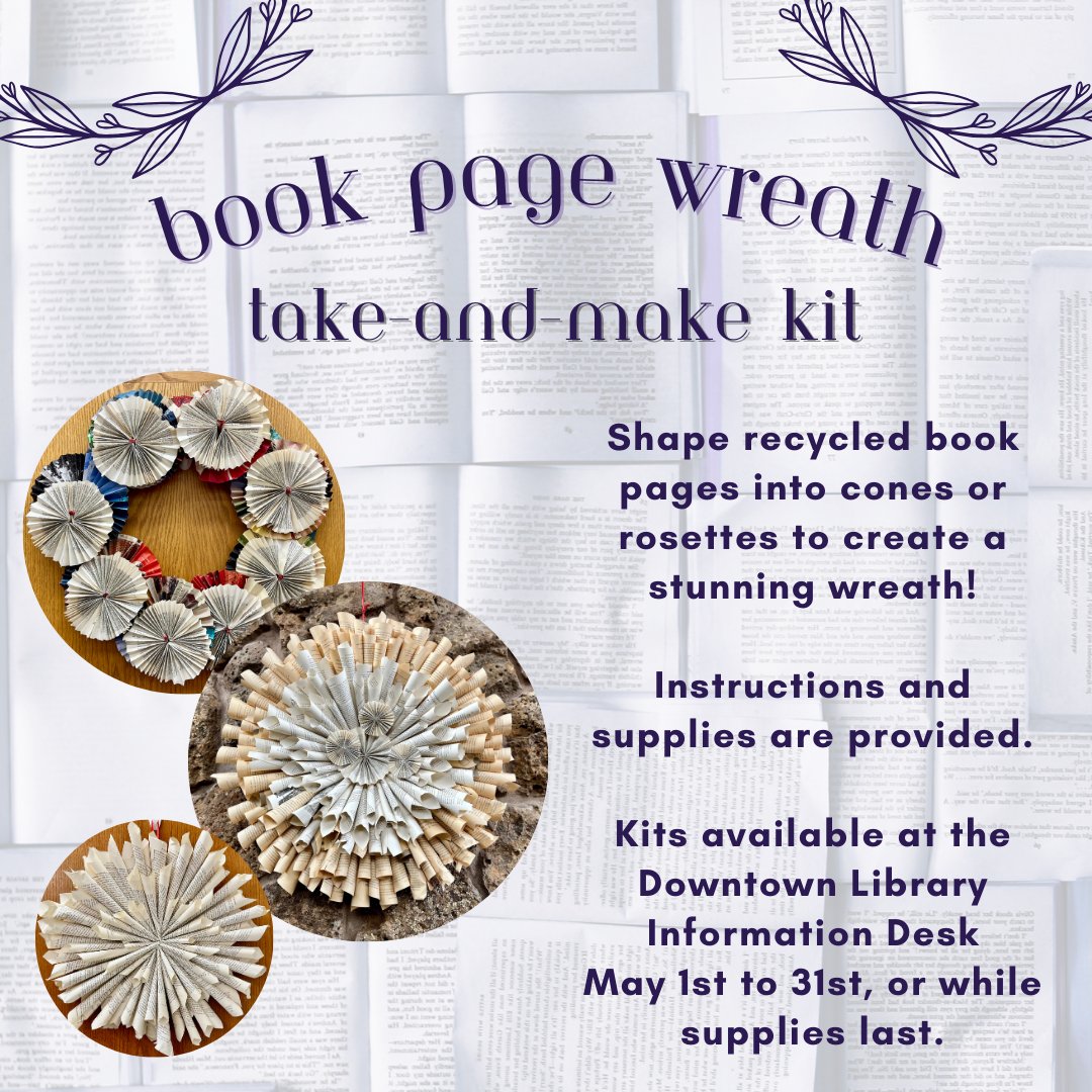 Pick up book page wreath take-and-make kits at the Downtown Library Information Desk throughout May, or while supplies last.