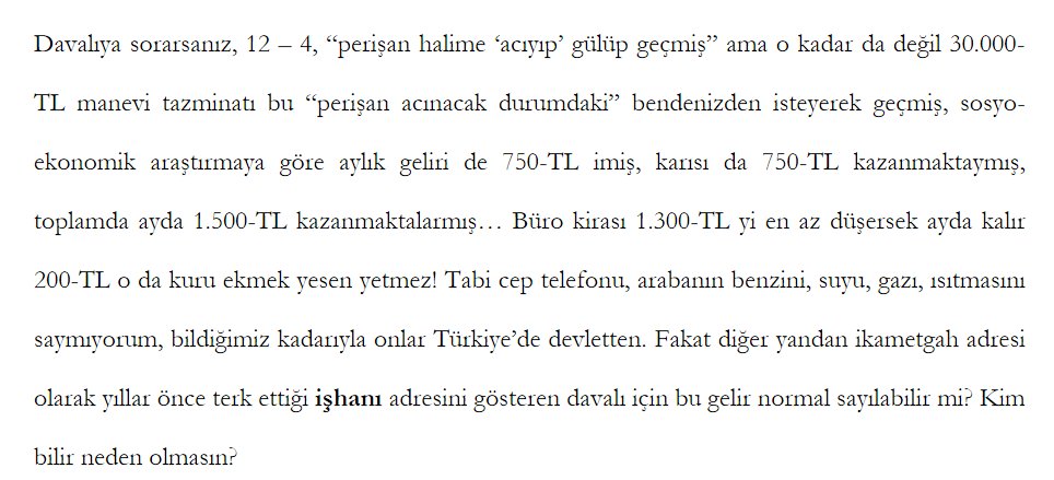 Dilekçelerde insanlarla dalga geçiyoruz diyorduk ya... Ama isteyerek değil, zorla - mecbur kalıyoruz.

Misal Musa... Kazancı ile harcamaları tutmuyor, kazandığı kuru ekmek yese yetmiyor; dahası da var... İkamet adresi, evvelce büronun bulunduğu işhanı adresi.

Dedim, leğende mi…