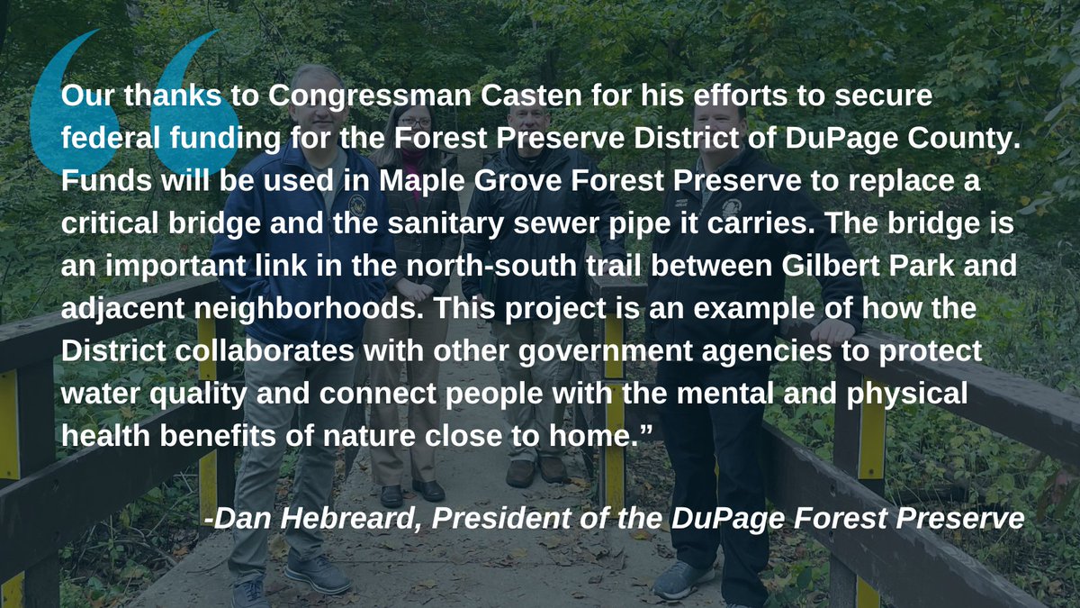 I was thrilled to secure $750,000 in funding for a new bridge and sanitary sewer pipe in the Maple Grove Forest Preserve. This funding will keep our community safer and our water cleaner.