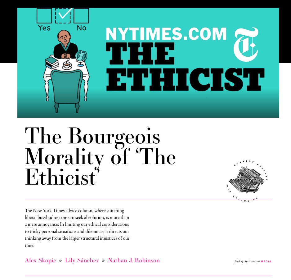 My colleagues and I have co-written an article analyzing the values of the @nytimes' garbage ethics column, 'The Ethicist' currentaffairs.org/2024/04/the-bo…