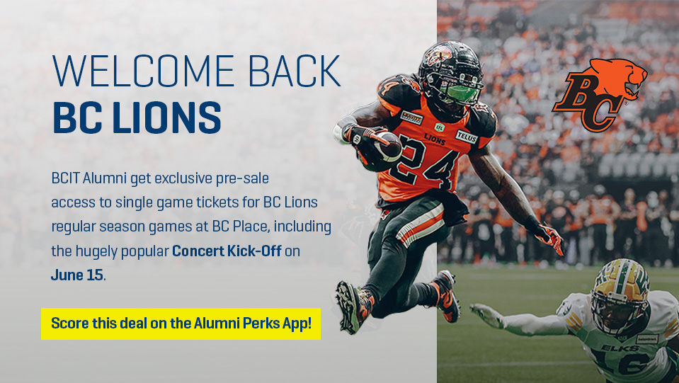 Reintroducing BCIT Alumni Perks partner: <a href="/BCLions/">BC LIONS</a>!

As BCIT Alumni you can save up to 17% off tickets, and get exclusive pre-sale access to BC Lions single game tickets regular season home games, including the Concert Kick-Off on June 15.

Learn more: bcit.ca/alumni/enjoy/b…