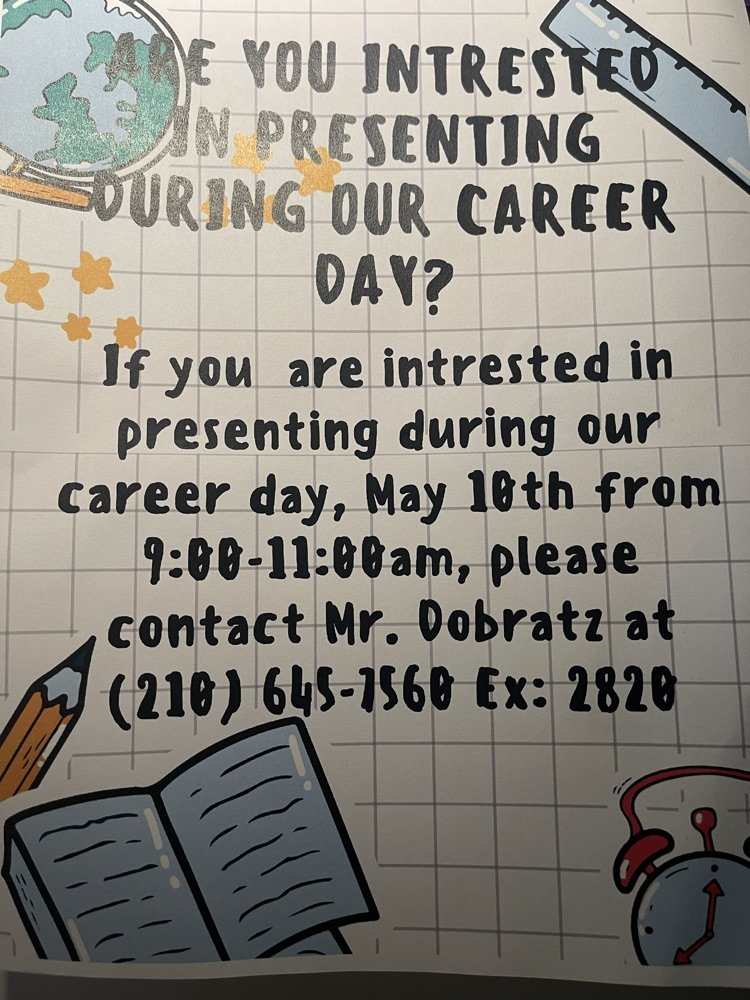 Are you interested in presenting during our career day? If you are interested in presenting during our career day, May 10th from 9:00-11:00am, please contact Mr. Dobratz at (210) 645-7560 ext. 2820.