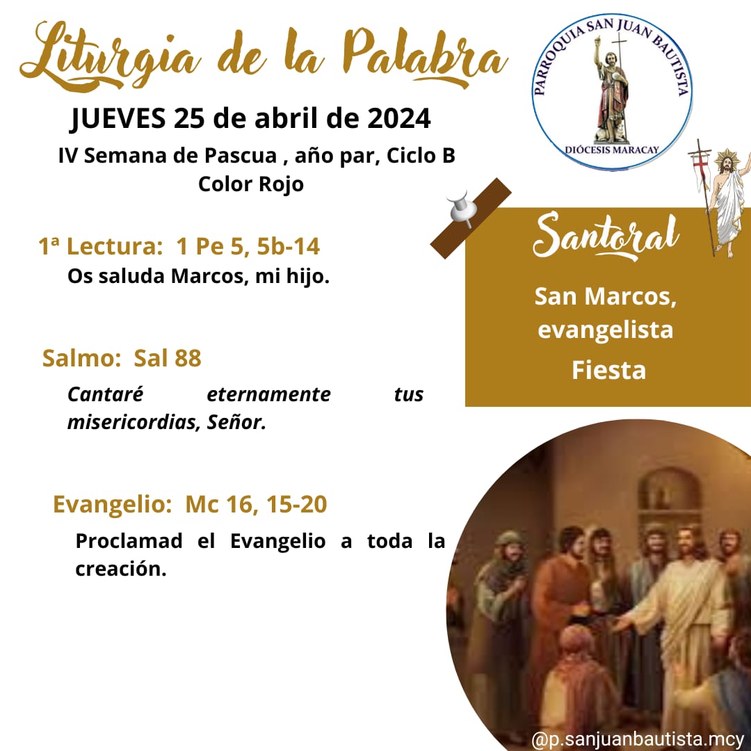 Liturgia de la Palabra. 25 de abril de 2024 

Gloria a Ti, Señor Jesús.
#EvangelioDelDia
#EvangeliodeHoy
#psanJuanBautistamcy
#monseñorgérmanvivashäusler
#DiócesisDeMaracay
#liturgiadelapalabra