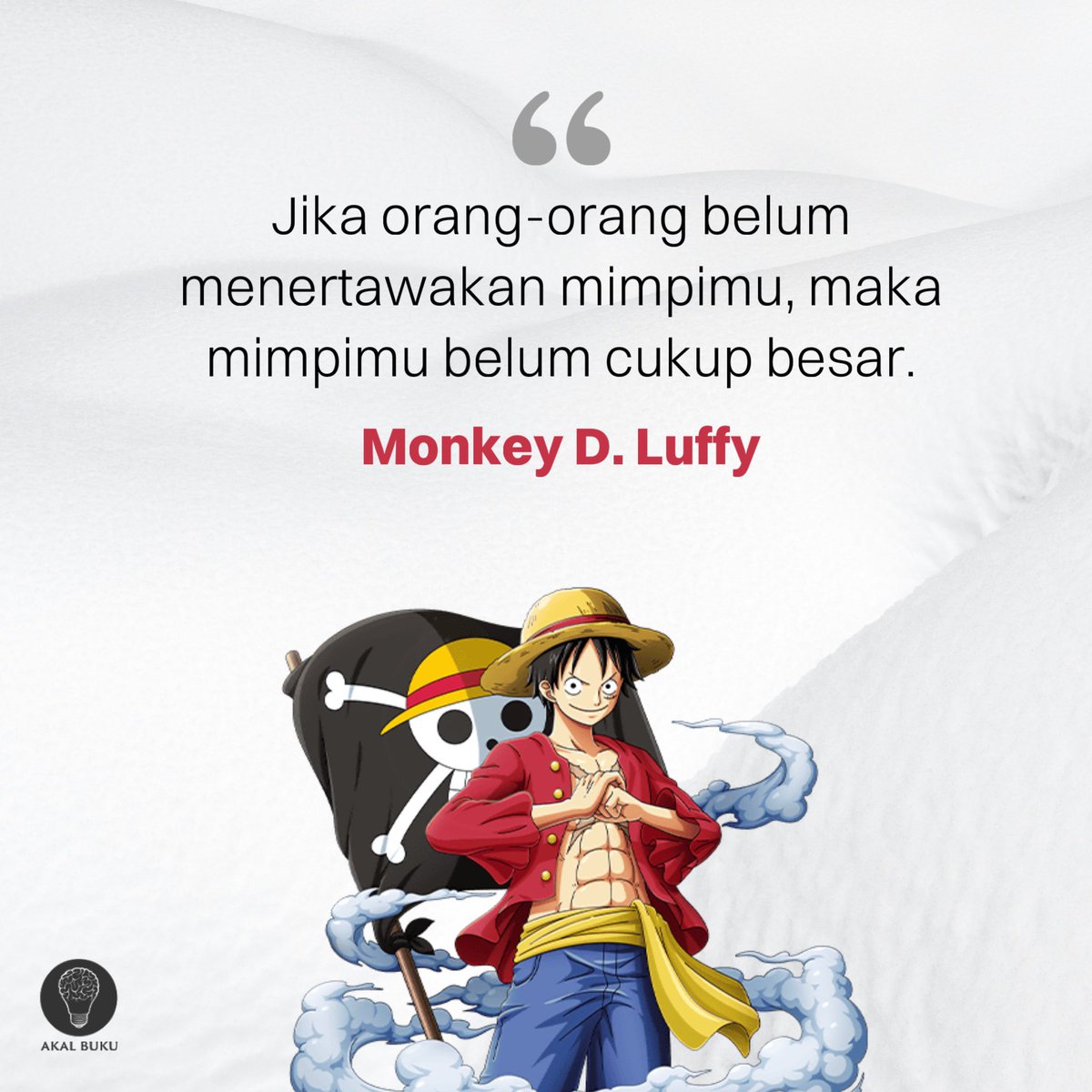 Kalau punya mimpi jangan tanggung-tanggung, yang tinggi dan nyaris mustahil sekalian. Sejarah dibangun oleh orang-orang penuh mimpi.