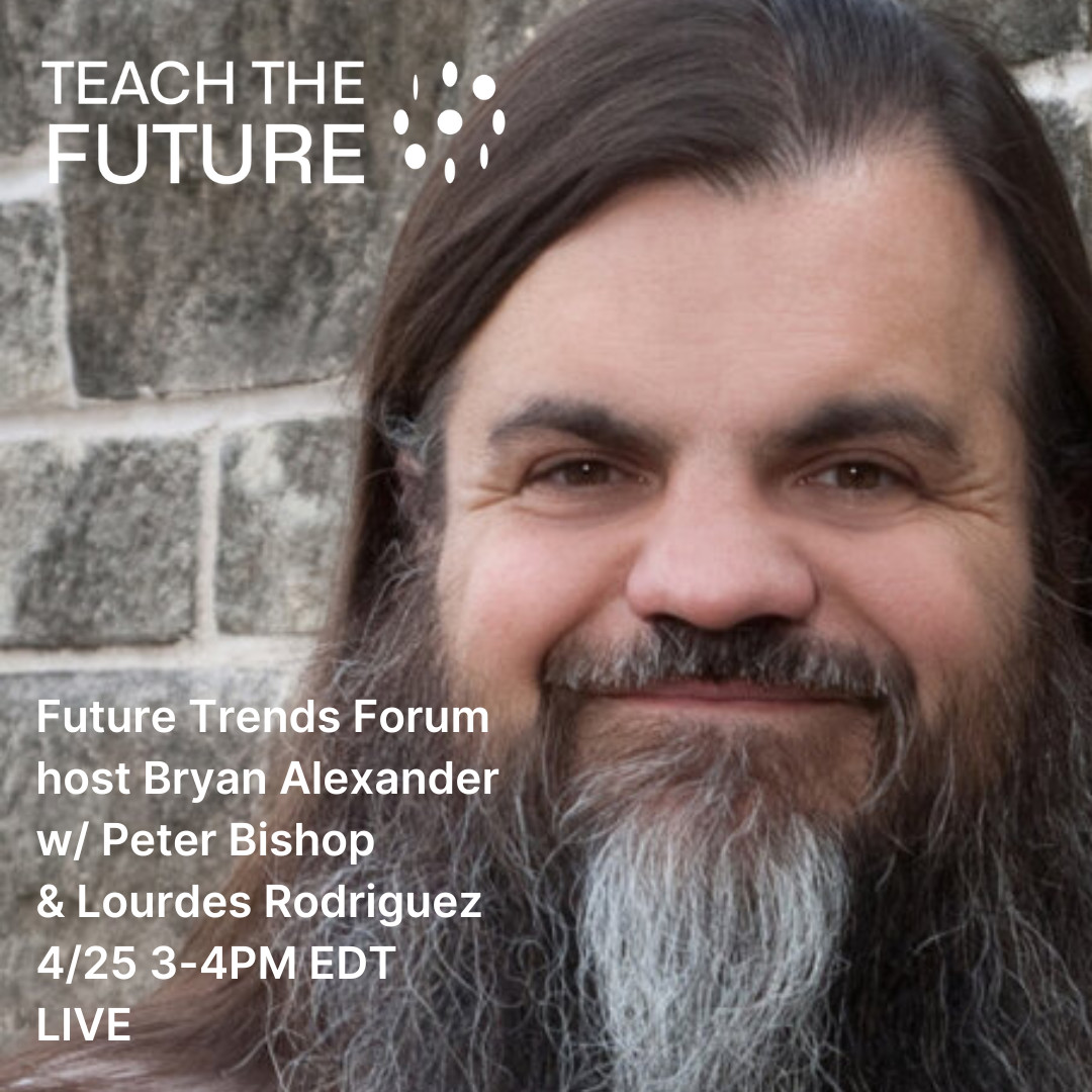 Teach the Future's Peter Bishop and Lourdes Rodriguez will join Bryan Alexander, Senior Scholar at Georgetown University for his Future Trends Forum Podcast broadcast live with Q&A on Thursday, April 25 from 3-4pm EDT.  shindig.com/login/event/te…

#FTTE #TeachtheFuture #future