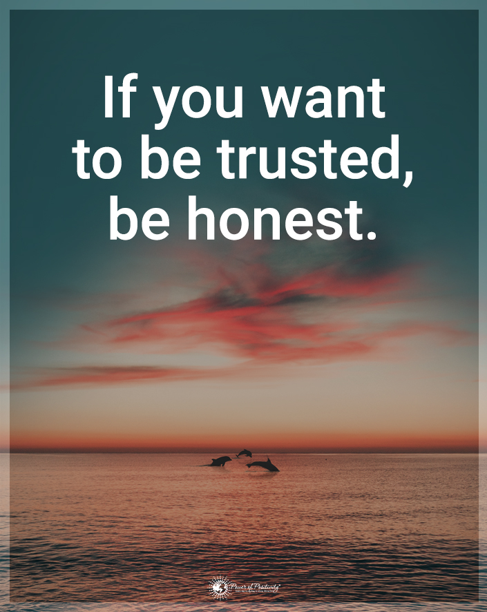 “If you want to be trusted, be honest.”