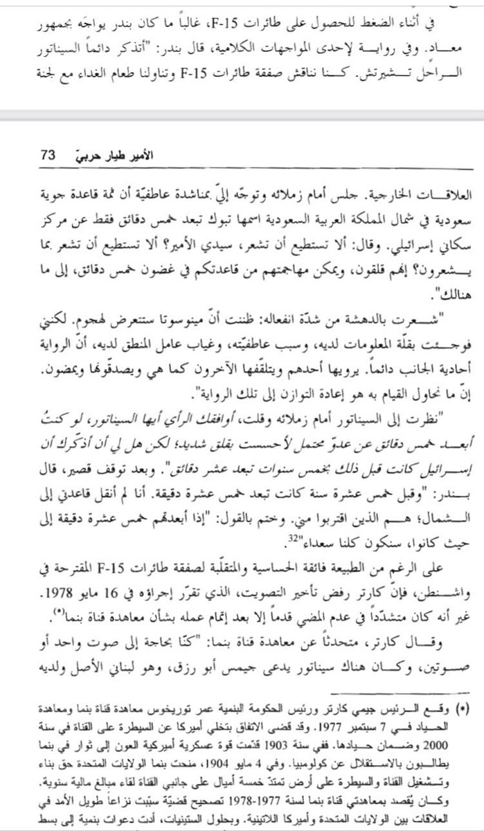 قال الأمير بندر بن سلطان: خلال نقاشي مع الأمريكان بشأن صفقةF15 قال لي السيناتور تشيرتش ثمة قاعدة شمال المملكة تبعد ٥ دقائق عن مركز سكاني إسرائيلي ألا تشعر بقلقهم؟ فقلت أتفق لكن إسرائيل قبل ذلك بـ٥ سنين كانت تبعد ١٠دقائق وقبل ١٥سنة تبعد ١٥دقيقة لم أنقل قاعدتي للشمال هم اقتربوا مني