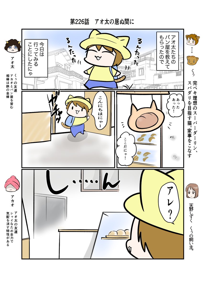 #スパダリにゃんこ
#くぅの日常 第226話
アオ太の居ぬ間に

ハイスペックなスーパーダーリン、スパダリ猫を目指すくぅと、飼い主しずくの日常マンガ。

アオ太とアカオのパン屋を教えてもらったくぅ。さっそくお店に来てみたが、中には誰もいないようで…。

#猫マンガ 