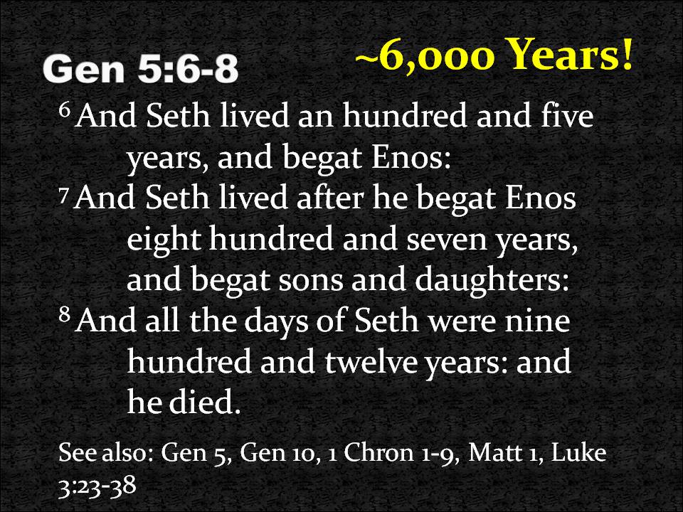 Based on scriptures like this and studying lineages and history, we can have a pretty good understanding that the history of humanity is only around 6,000 years or so.