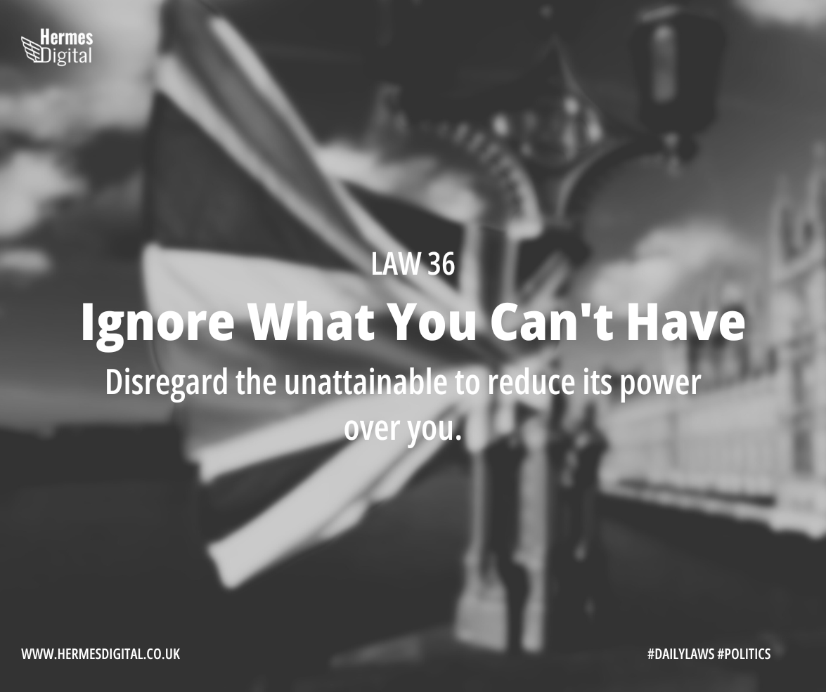 Law 36 - Ignore What You Can't Have - Ignore the unattainable like last session's bill. Onwards and upwards. #PowerOfIndifference #StrategicSatire Find out more: hermesdigital.co.uk