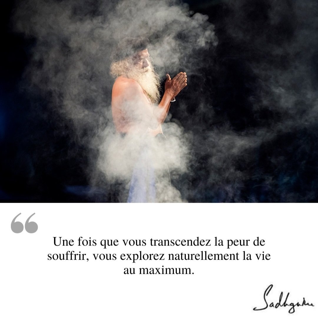 Une fois que vous transcendez la peur de souffrir, vous explorez naturellement la vie au maximum. #SadhguruCitation