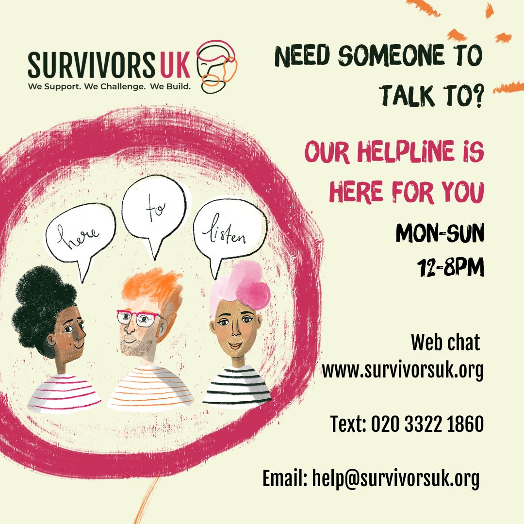 Our survivors helpline is here if you need someone to talk to. We support men, boys and non-binary people who have experienced sexual abuse, as well as loved ones. Open Mon-Sun, 12-8PM 🧑‍💻 Webchat: survivorsuk.org 📱Text: 020 3322 1860 ✉️ Email: help@survivorsuk.org