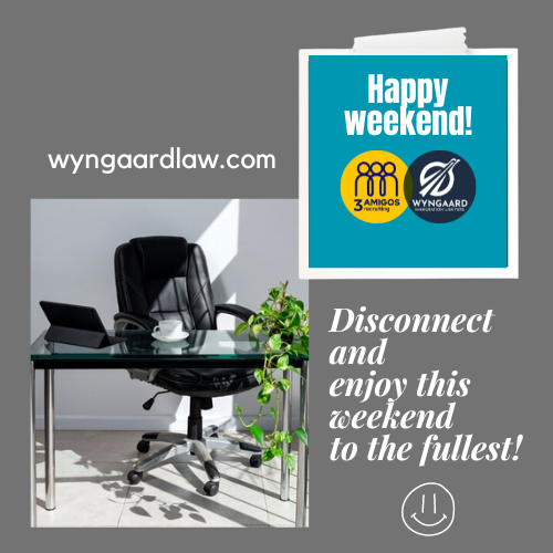 wyngaardlaw.com
Happy weekend! May you have days filled with rest and joy!

#LegalAdvice #CorporateLaw #BusinessLawyers #LegalConsultation #ExecutiveCounsel #CorporateCounsel #LegalServices
#EntrepreneurialLaw #CEOAdvice #LegalSolutions