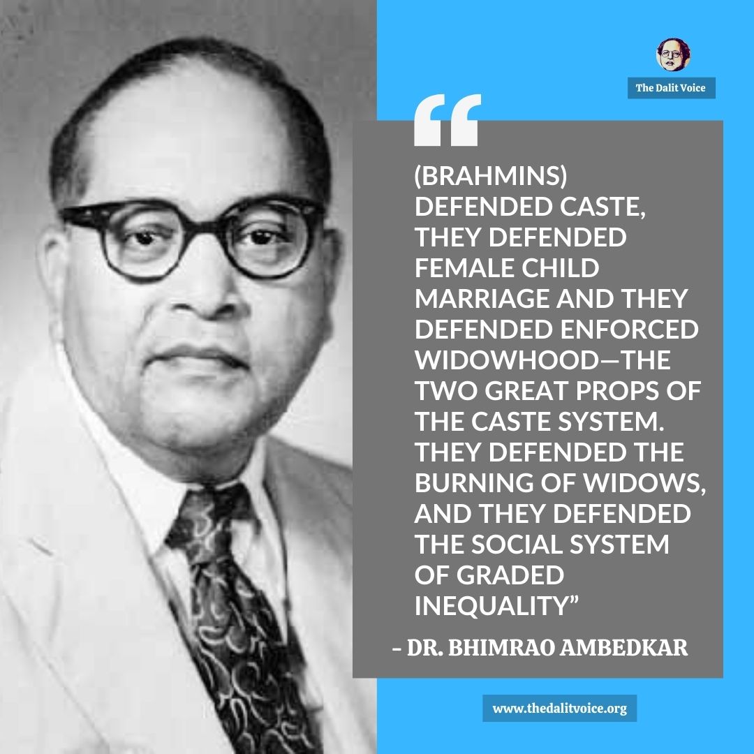 '(Brahmins) defended caste, they defended female child marriage and they defended enforced widowhood—the two great props of the Caste system. They defended the burning of widows, and they defended the social system of graded inequality” - Dr B.R.Ambedkar #AmbedkarQuotes