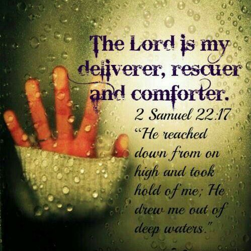 THE LORD IS MY DELIVERER, RESCUER AND COMFORTER... God wants you to have the faith to trust in His deliverance from the attacks of the evil one, your enemies, or your own self-imposed bondage.