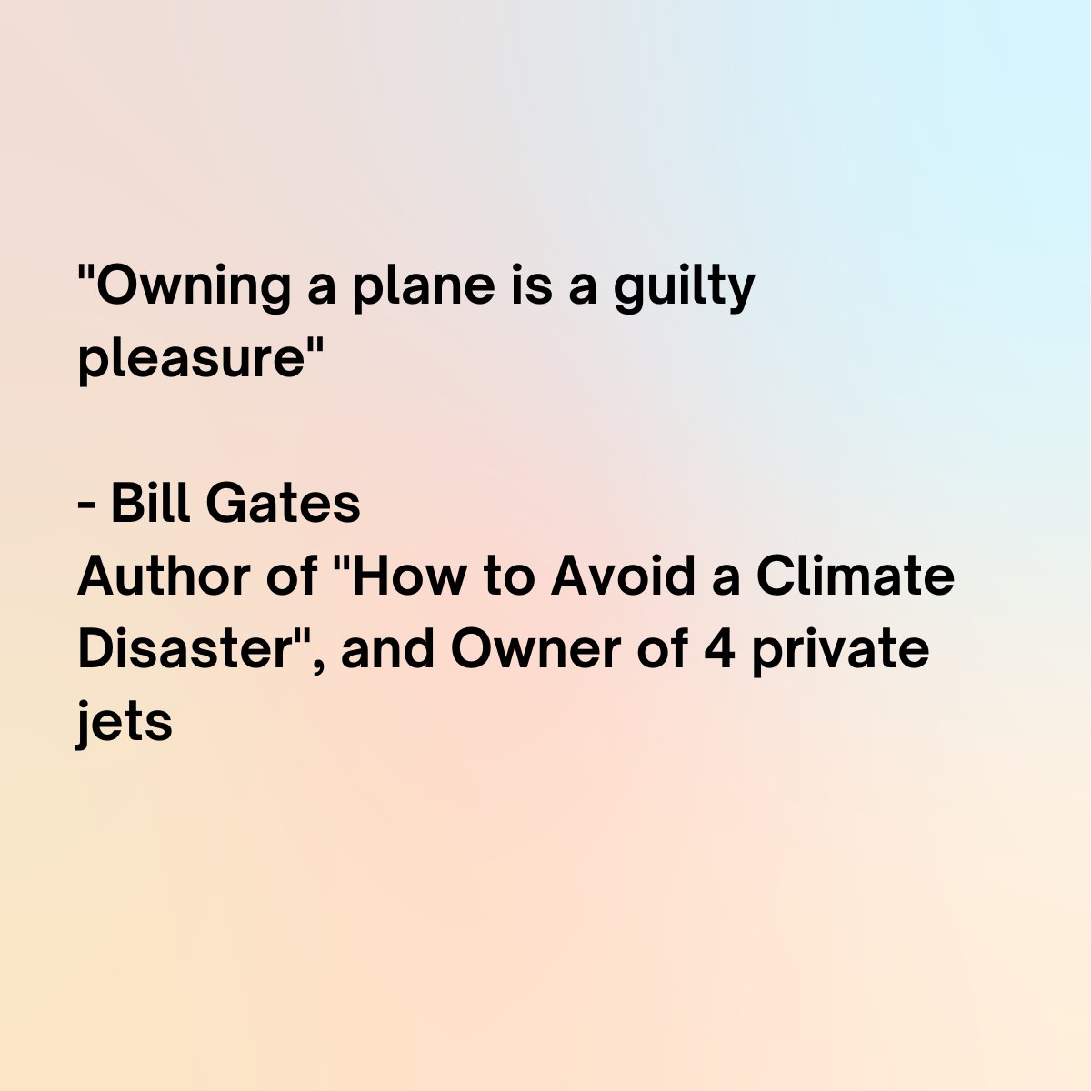 'Owning a plane is a guilty pleasure' - Bill Gates Author of 'How to Avoid a Climate Disaster', and Owner of 4 private jets #ClimateAction #GreenDisability #SDGs #Equity #Sustainability #ClimateCrisis #ClimateActionNow #environment #CarbonZero