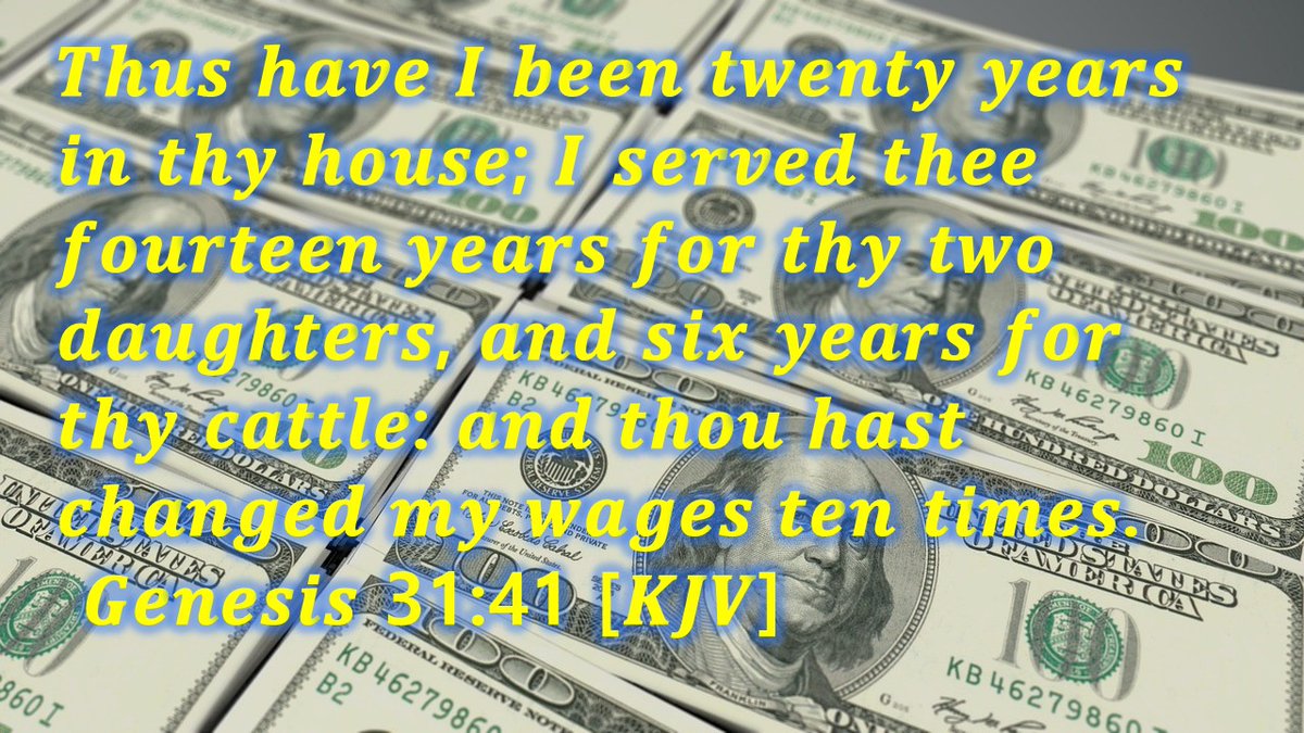 Thus have I been twenty years in thy house; I served thee fourteen years for thy two daughters, and six years for thy cattle: and thou hast changed my wages ten times. Genesis 31:41 [KJV]