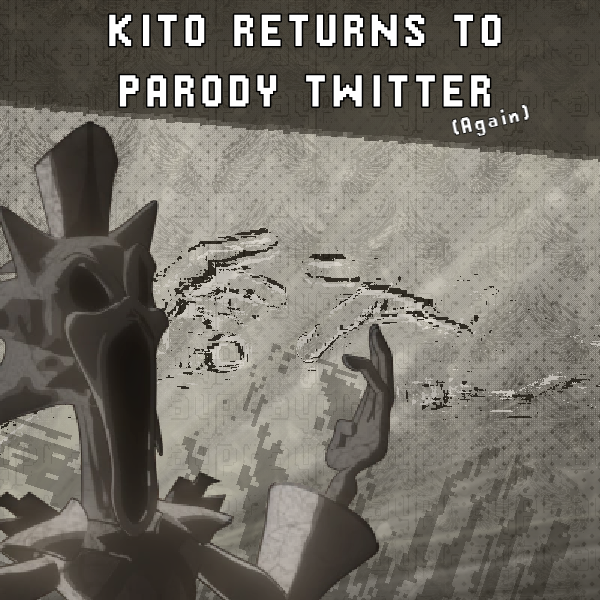 " KYOFU‘S LEAVE WAS EVENTUAL…  FOR MY DUTIES HAVE FINISHED. 
I HAVE RETURNED. "

[ Kito returns to Parody Twitter! (Again) ]
